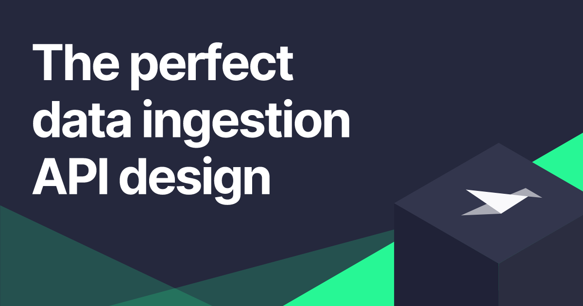The perfect data ingestion API design | Tinybird